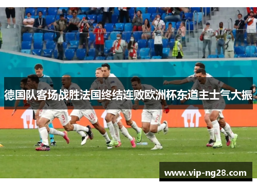 德国队客场战胜法国终结连败欧洲杯东道主士气大振